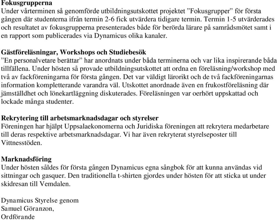 Gästföreläsningar, Workshops och Studiebesök En personalvetare berättar har anordnats under båda terminerna och var lika inspirerande båda tillfällena.