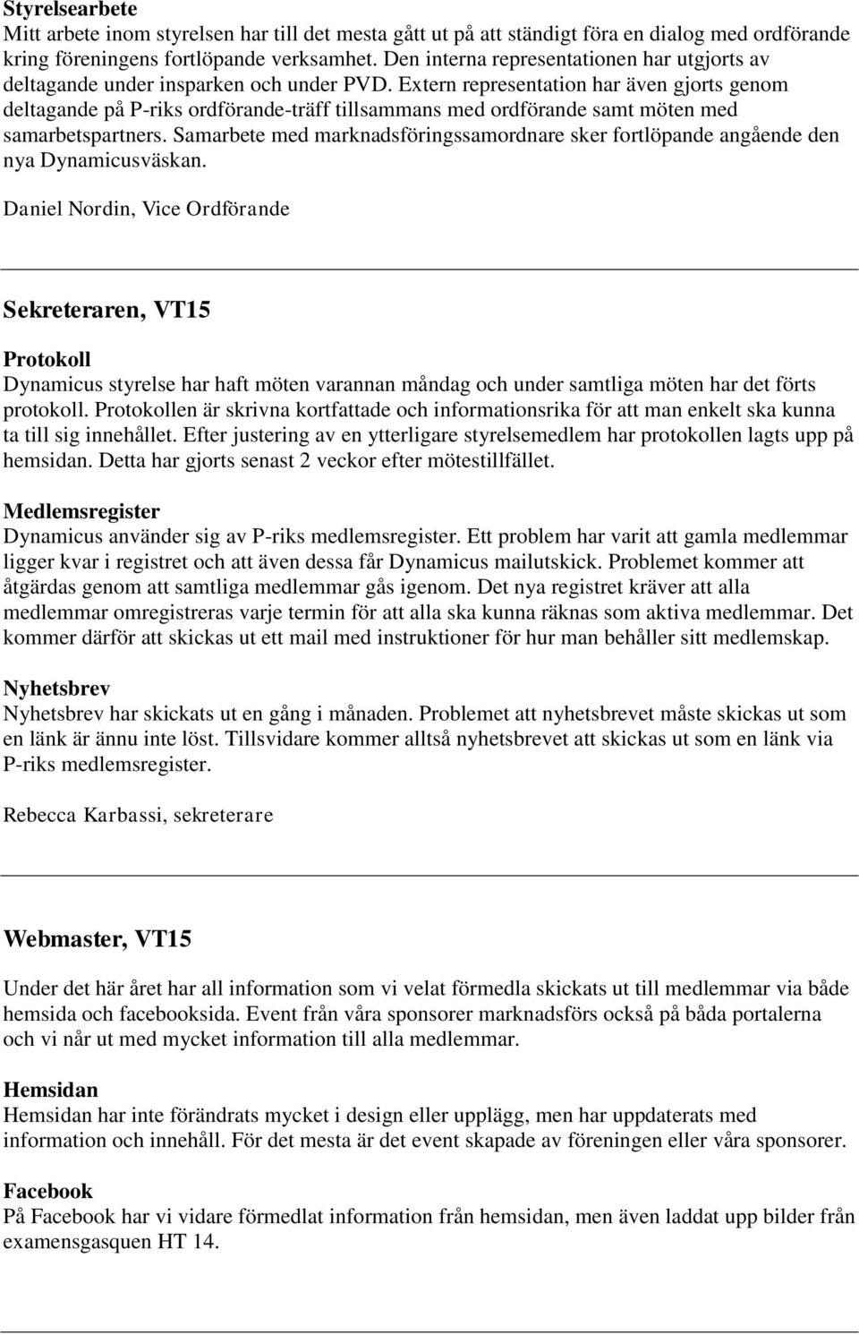 Extern representation har även gjorts genom deltagande på P-riks ordförande-träff tillsammans med ordförande samt möten med samarbetspartners.