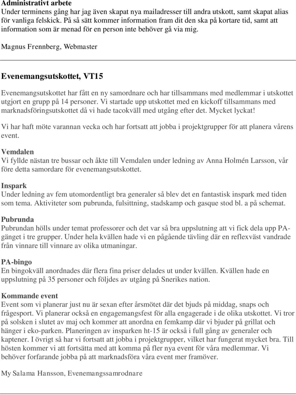 Magnus Frennberg, Webmaster Evenemangsutskottet, VT15 Evenemangsutskottet har fått en ny samordnare och har tillsammans med medlemmar i utskottet utgjort en grupp på 14 personer.