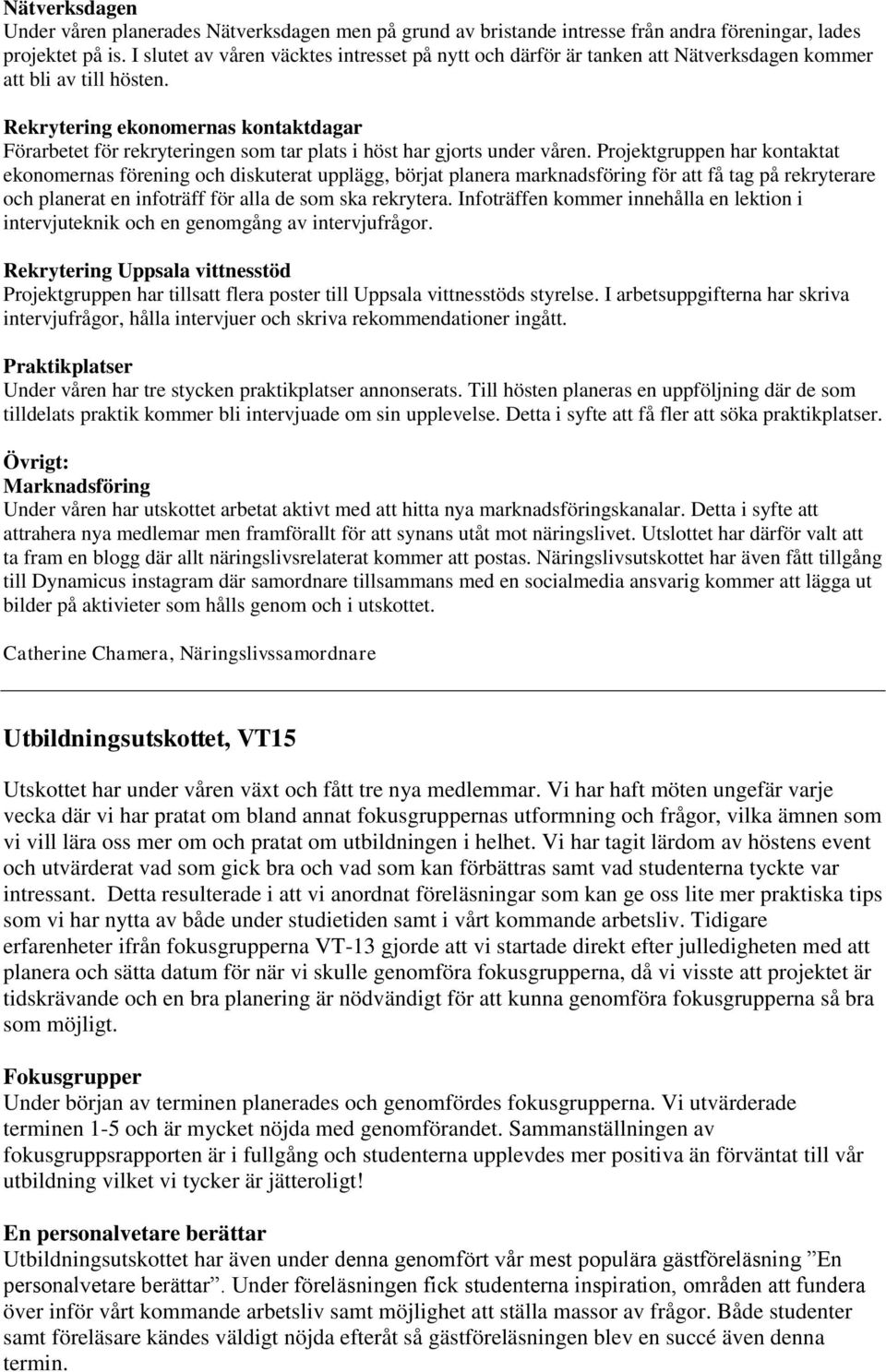 Rekrytering ekonomernas kontaktdagar Förarbetet för rekryteringen som tar plats i höst har gjorts under våren.