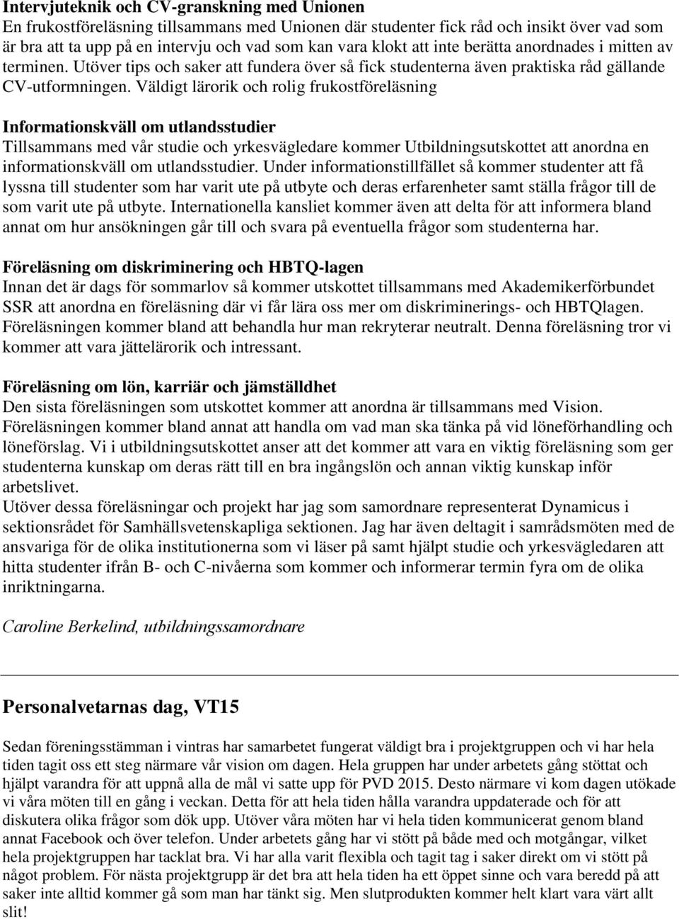 Väldigt lärorik och rolig frukostföreläsning Informationskväll om utlandsstudier Tillsammans med vår studie och yrkesvägledare kommer Utbildningsutskottet att anordna en informationskväll om