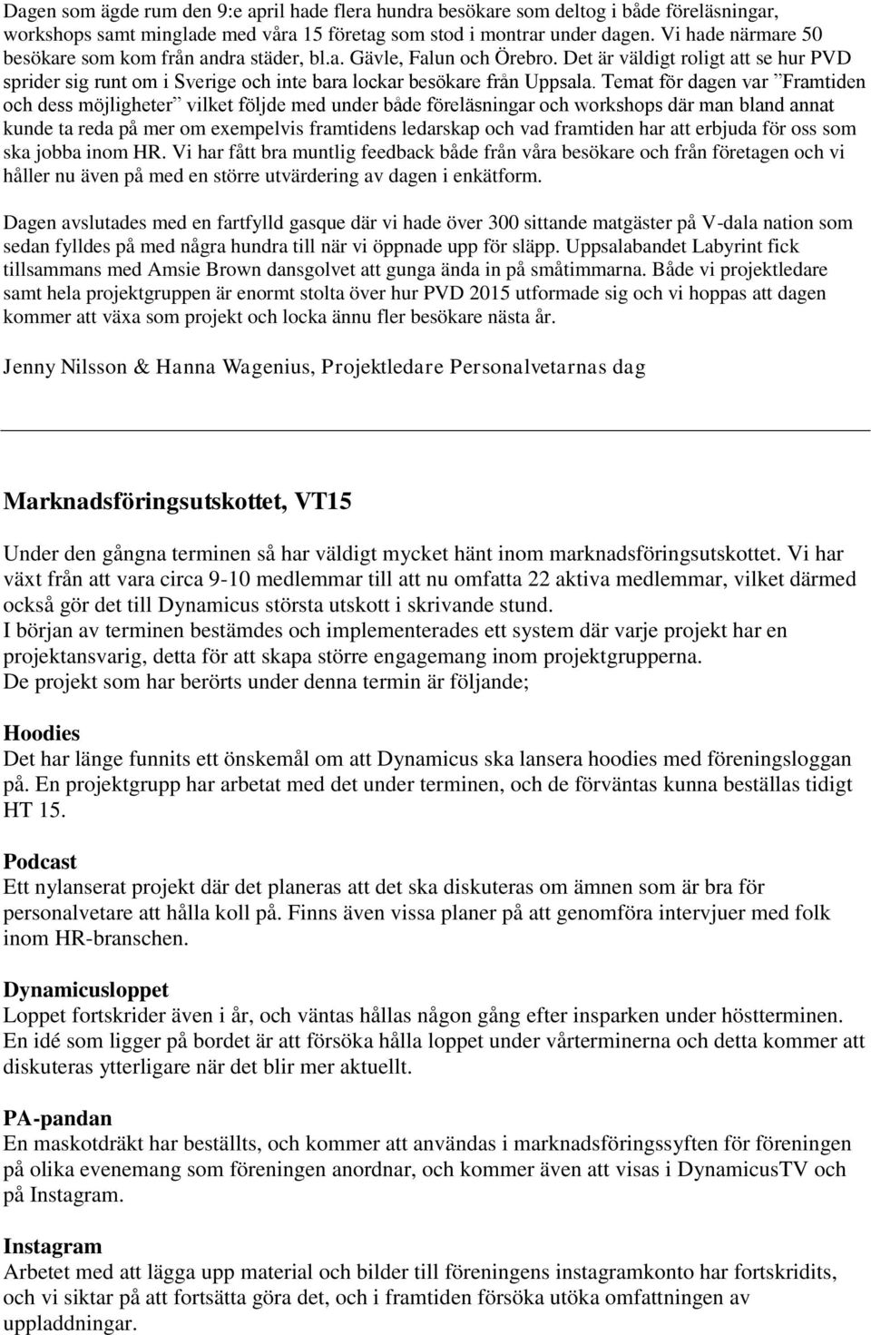 Temat för dagen var Framtiden och dess möjligheter vilket följde med under både föreläsningar och workshops där man bland annat kunde ta reda på mer om exempelvis framtidens ledarskap och vad