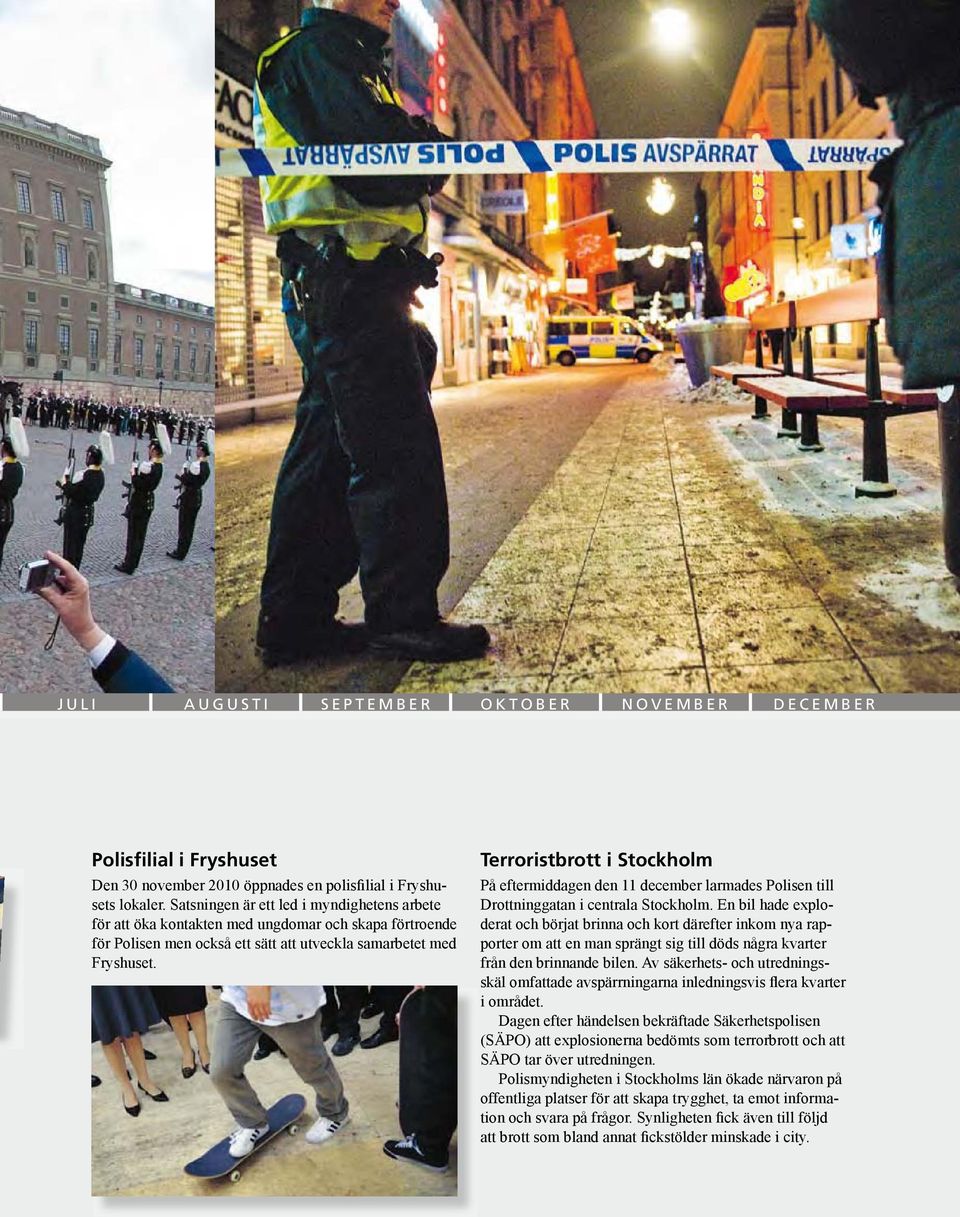 Terroristbrott i Stockholm På eftermiddagen den 11 december larmades Polisen till Drottninggatan i centrala Stockholm.