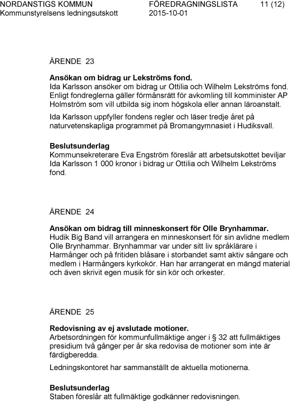 Ida Karlsson uppfyller fondens regler och läser tredje året på naturvetenskapliga programmet på Bromangymnasiet i Hudiksvall.