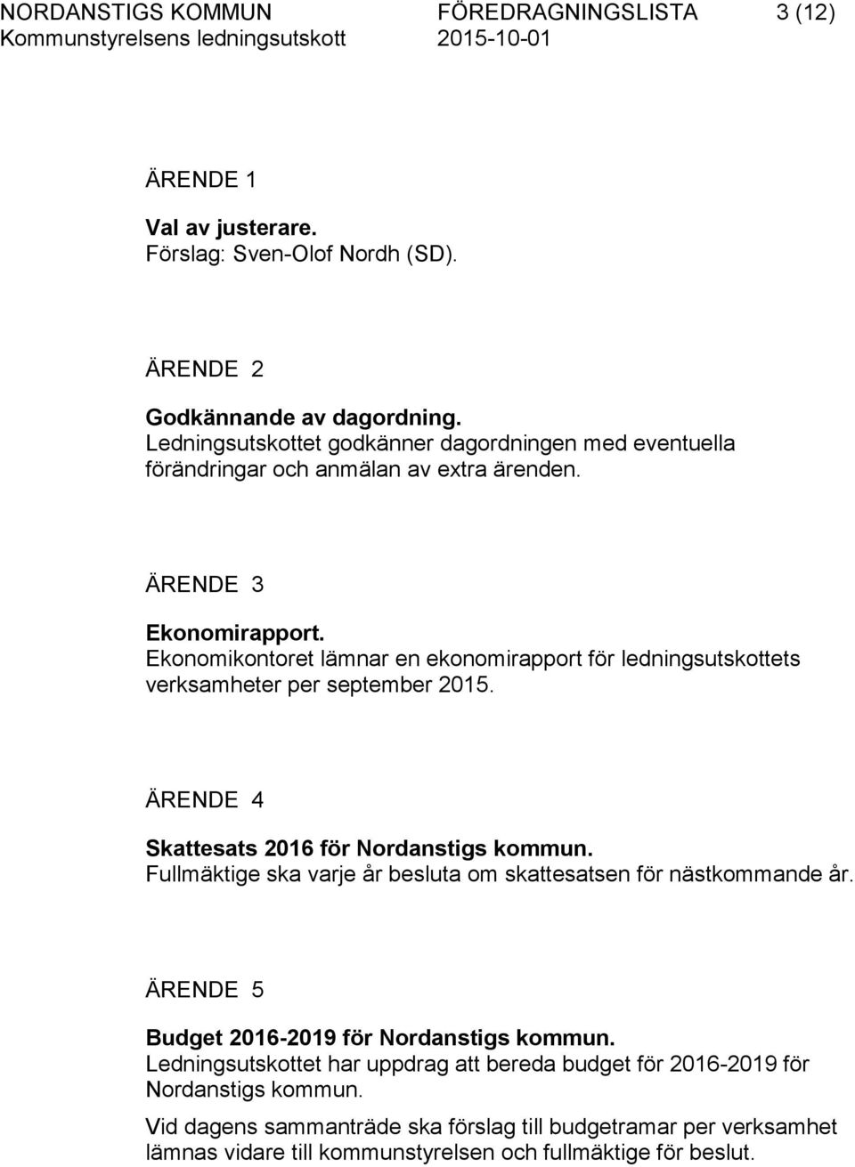 Ekonomikontoret lämnar en ekonomirapport för ledningsutskottets verksamheter per september 2015. ÄRENDE 4 Skattesats 2016 för Nordanstigs kommun.