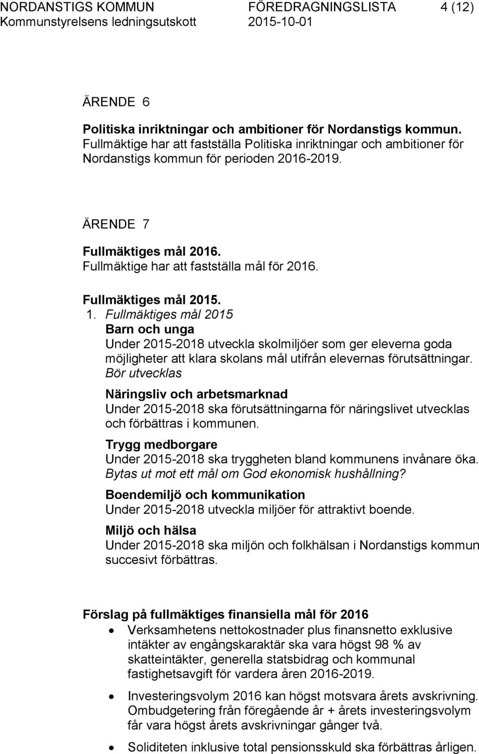 Fullmäktiges mål 2015. 1. Fullmäktiges mål 2015 Barn och unga Under 2015-2018 utveckla skolmiljöer som ger eleverna goda möjligheter att klara skolans mål utifrån elevernas förutsättningar.