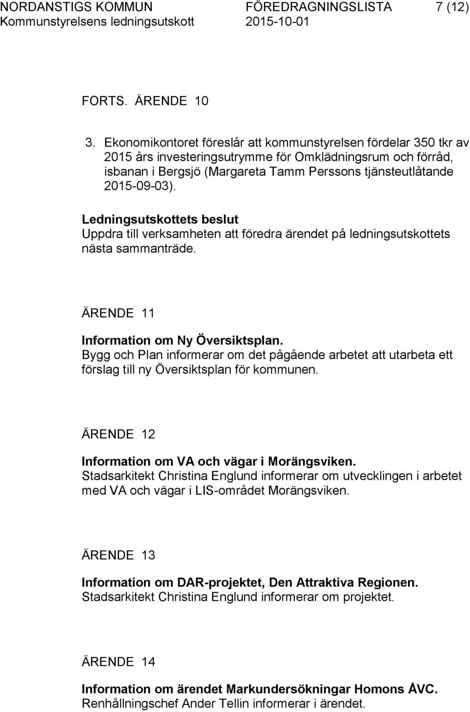 Ledningsutskottets beslut Uppdra till verksamheten att föredra ärendet på ledningsutskottets nästa sammanträde. ÄRENDE 11 Information om Ny Översiktsplan.