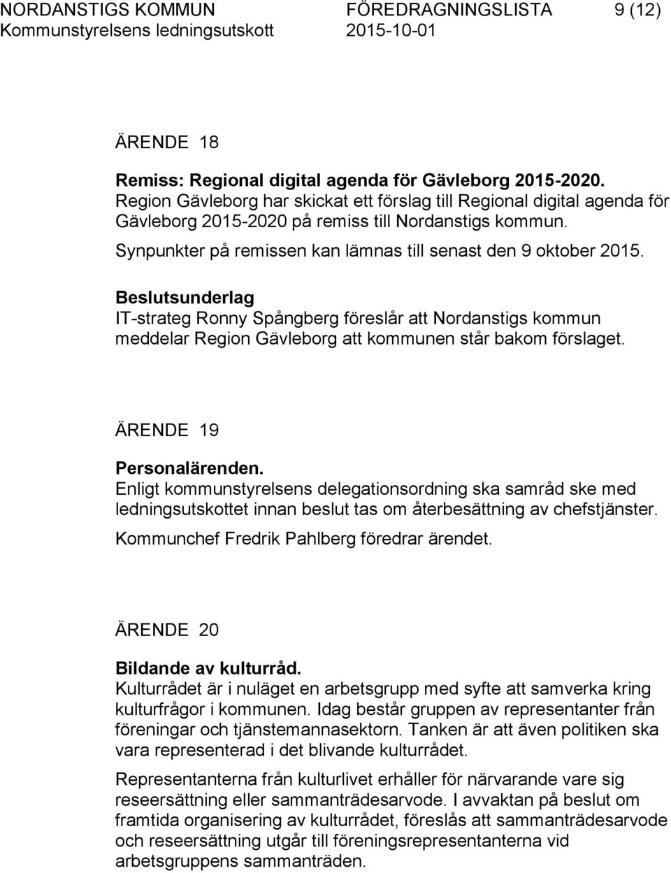 IT-strateg Ronny Spångberg föreslår att Nordanstigs kommun meddelar Region Gävleborg att kommunen står bakom förslaget. ÄRENDE 19 Personalärenden.