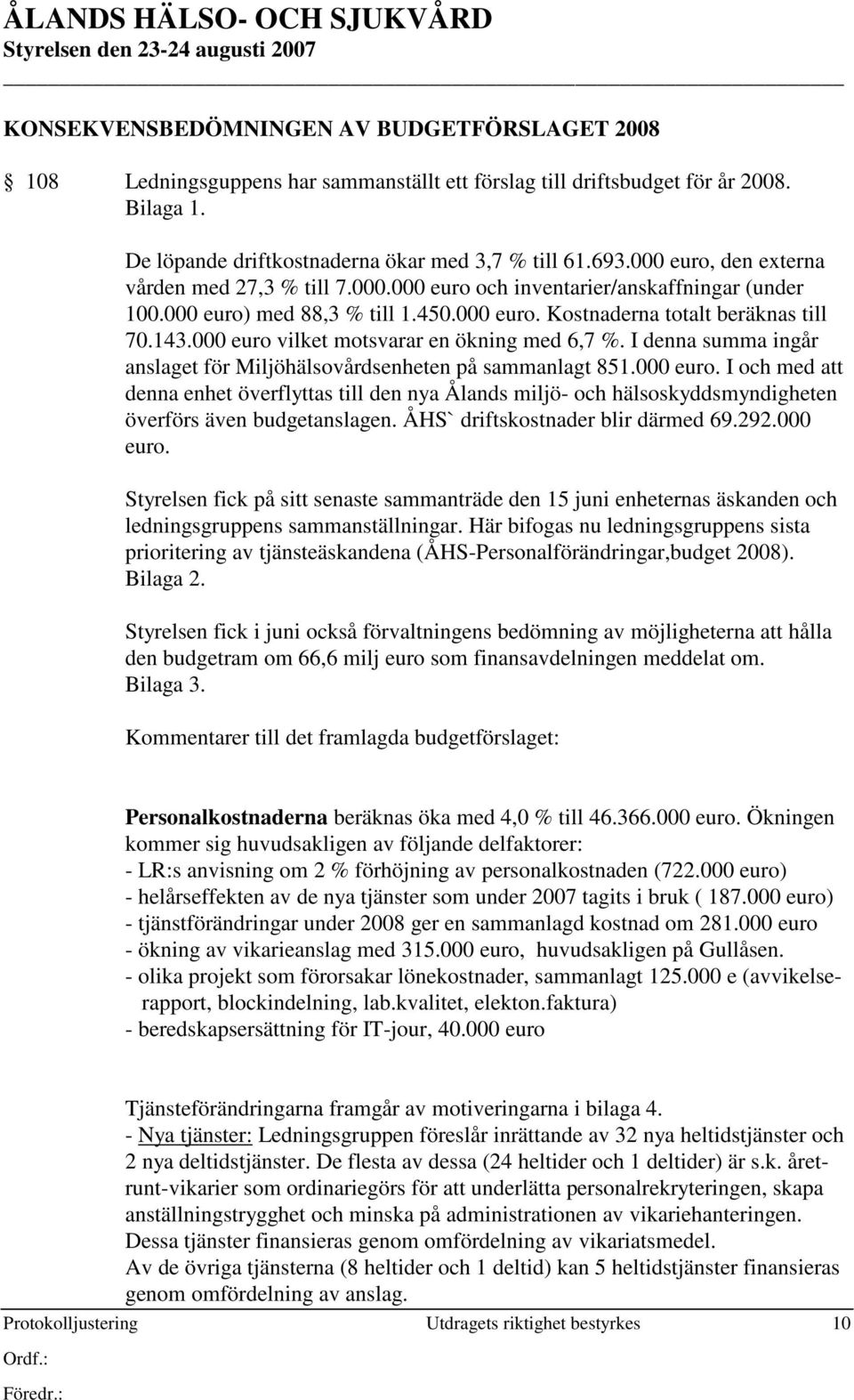 000 euro vilket motsvarar en ökning med 6,7 %. I denna summa ingår anslaget för Miljöhälsovårdsenheten på sammanlagt 851.000 euro. I och med att denna enhet överflyttas till den nya Ålands miljö- och hälsoskyddsmyndigheten överförs även budgetanslagen.