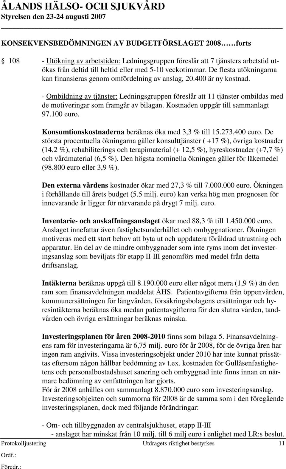 Protokolljustering Utdragets riktighet bestyrkes 11 - Ombildning av tjänster: Ledningsgruppen föreslår att 11 tjänster ombildas med de motiveringar som framgår av bilagan.