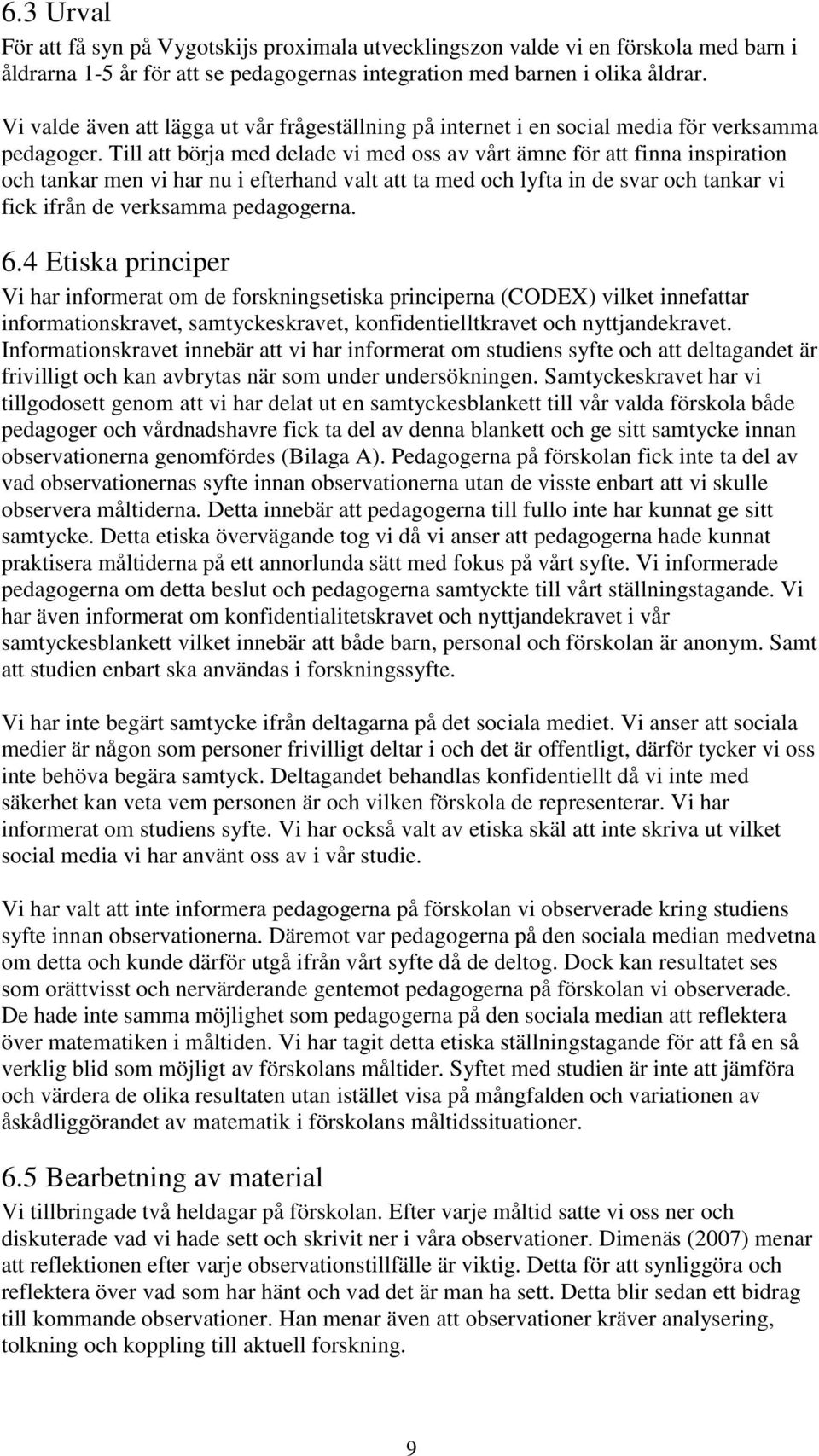 Till att börja med delade vi med oss av vårt ämne för att finna inspiration och tankar men vi har nu i efterhand valt att ta med och lyfta in de svar och tankar vi fick ifrån de verksamma pedagogerna.