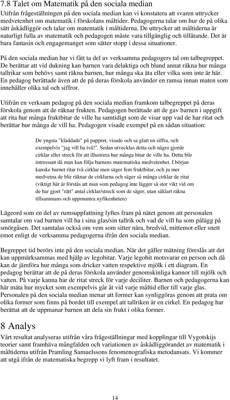 De uttrycker att måltiderna är naturligt fulla av matematik och pedagogen måste vara tillgänglig och tillåtande. Det är bara fantasin och engagemanget som sätter stopp i dessa situationer.