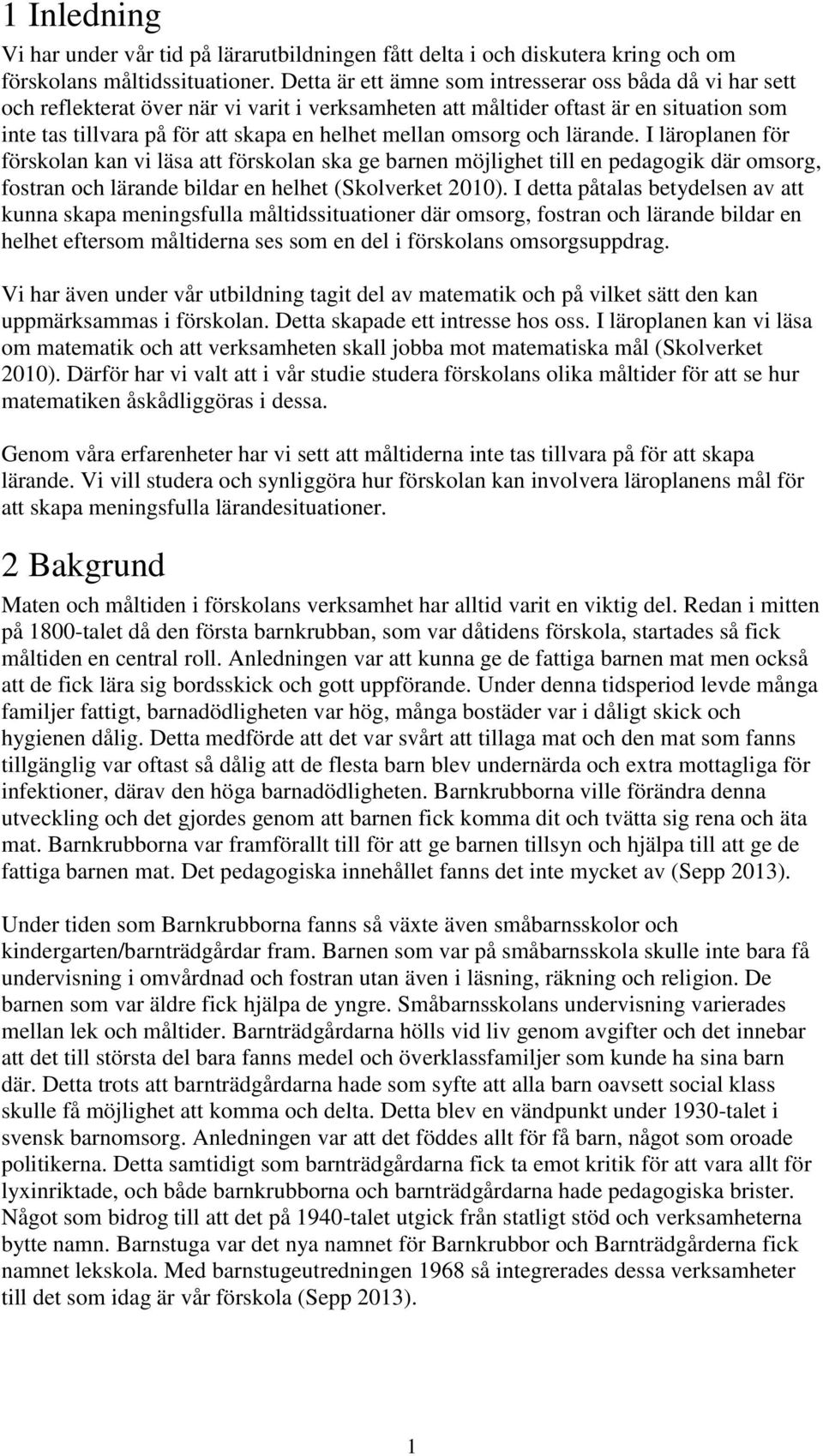 omsorg och lärande. I läroplanen för förskolan kan vi läsa att förskolan ska ge barnen möjlighet till en pedagogik där omsorg, fostran och lärande bildar en helhet (Skolverket 2010).