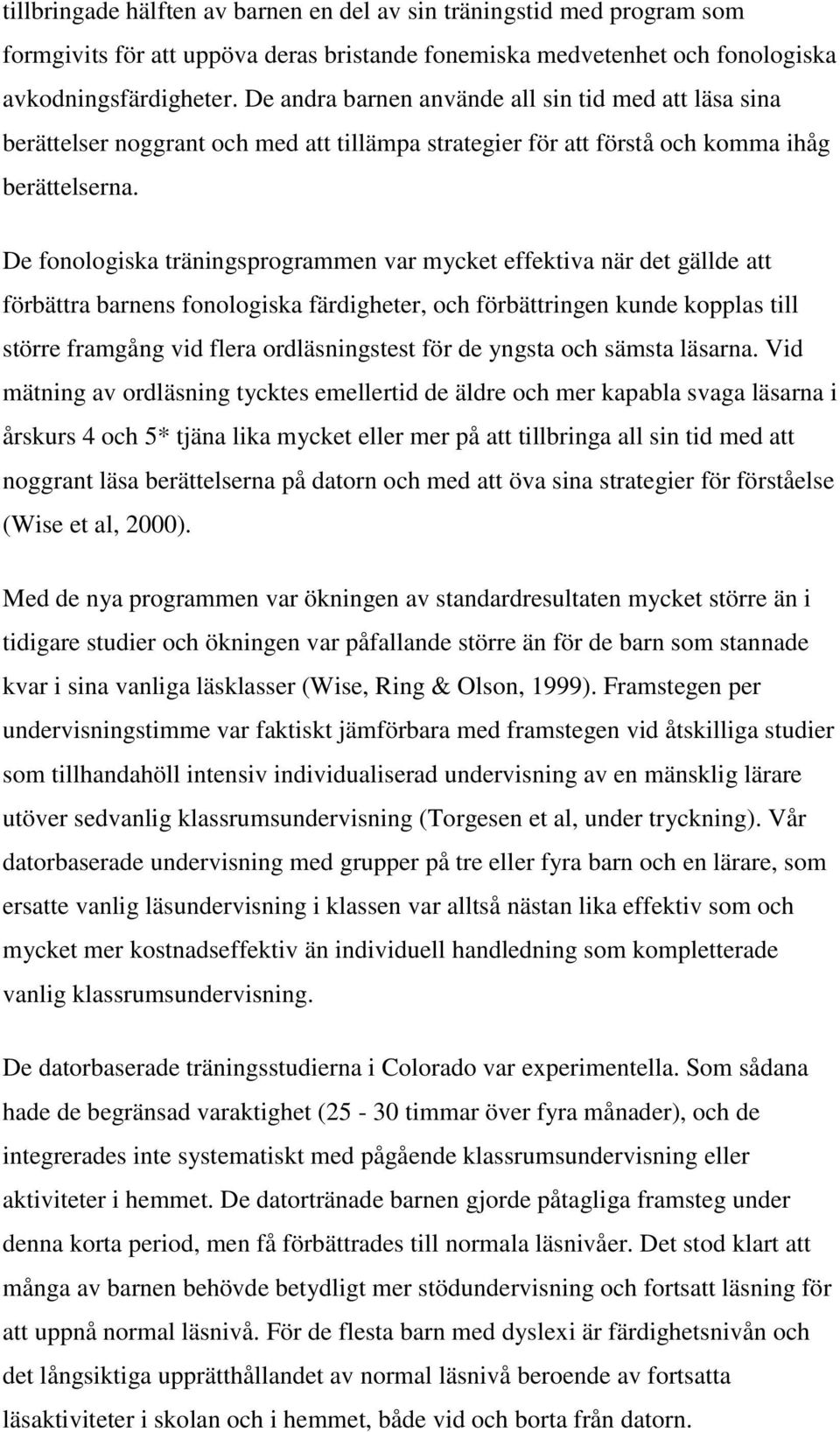 De fonologiska träningsprogrammen var mycket effektiva när det gällde att förbättra barnens fonologiska färdigheter, och förbättringen kunde kopplas till större framgång vid flera ordläsningstest för