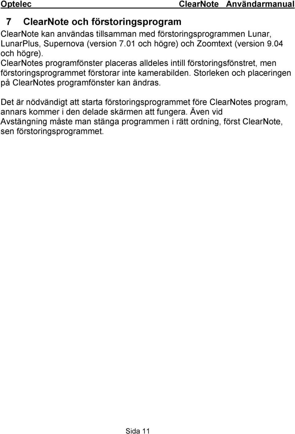 ClearNotes programfönster placeras alldeles intill förstoringsfönstret, men förstoringsprogrammet förstorar inte kamerabilden.