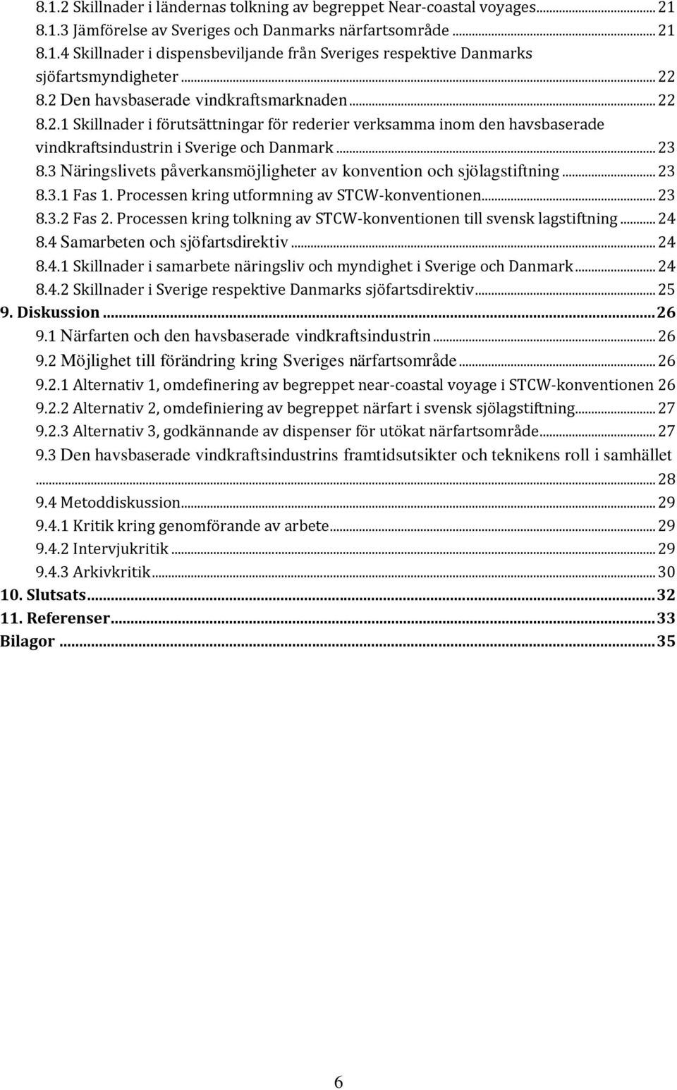 3 Näringslivets påverkansmöjligheter av konvention och sjölagstiftning... 23 8.3.1 Fas 1. Processen kring utformning av STCW-konventionen... 23 8.3.2 Fas 2.