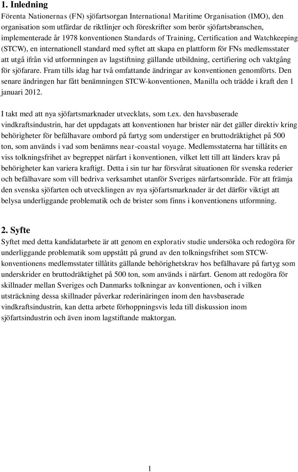 av lagstiftning gällande utbildning, certifiering och vaktgång för sjöfarare. Fram tills idag har två omfattande ändringar av konventionen genomförts.