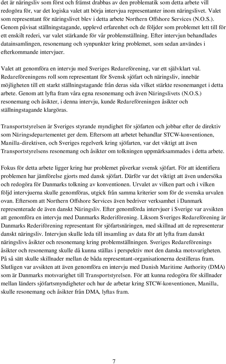 Genom påvisat ställningstagande, upplevd erfarenhet och de följder som problemet lett till för ett enskilt rederi, var valet stärkande för vår problemställning.