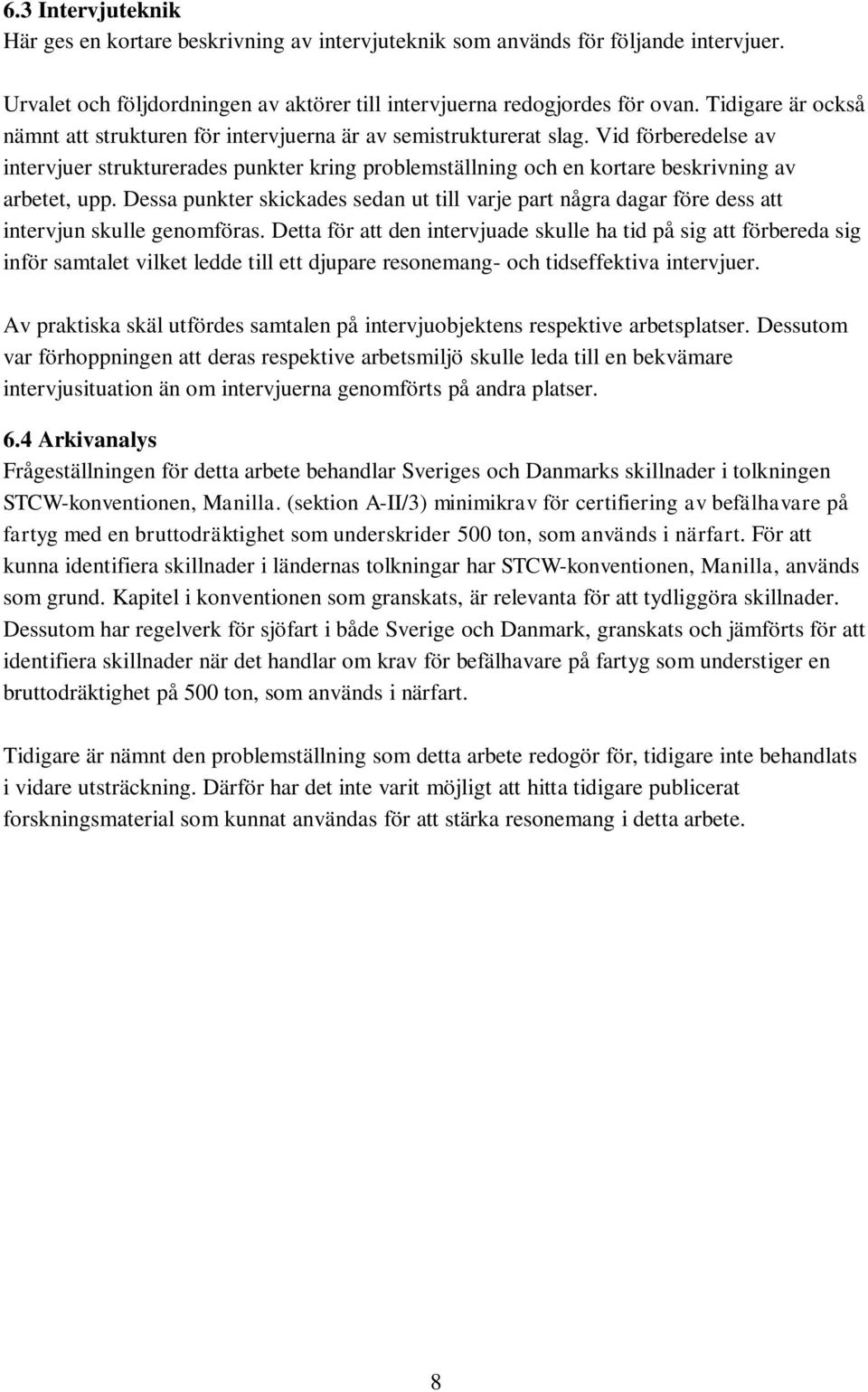 Vid förberedelse av intervjuer strukturerades punkter kring problemställning och en kortare beskrivning av arbetet, upp.