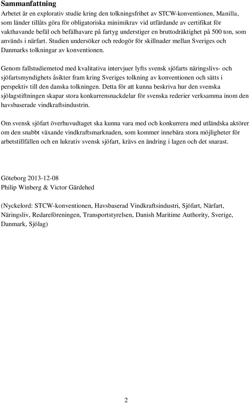 Studien undersöker och redogör för skillnader mellan Sveriges och Danmarks tolkningar av konventionen.