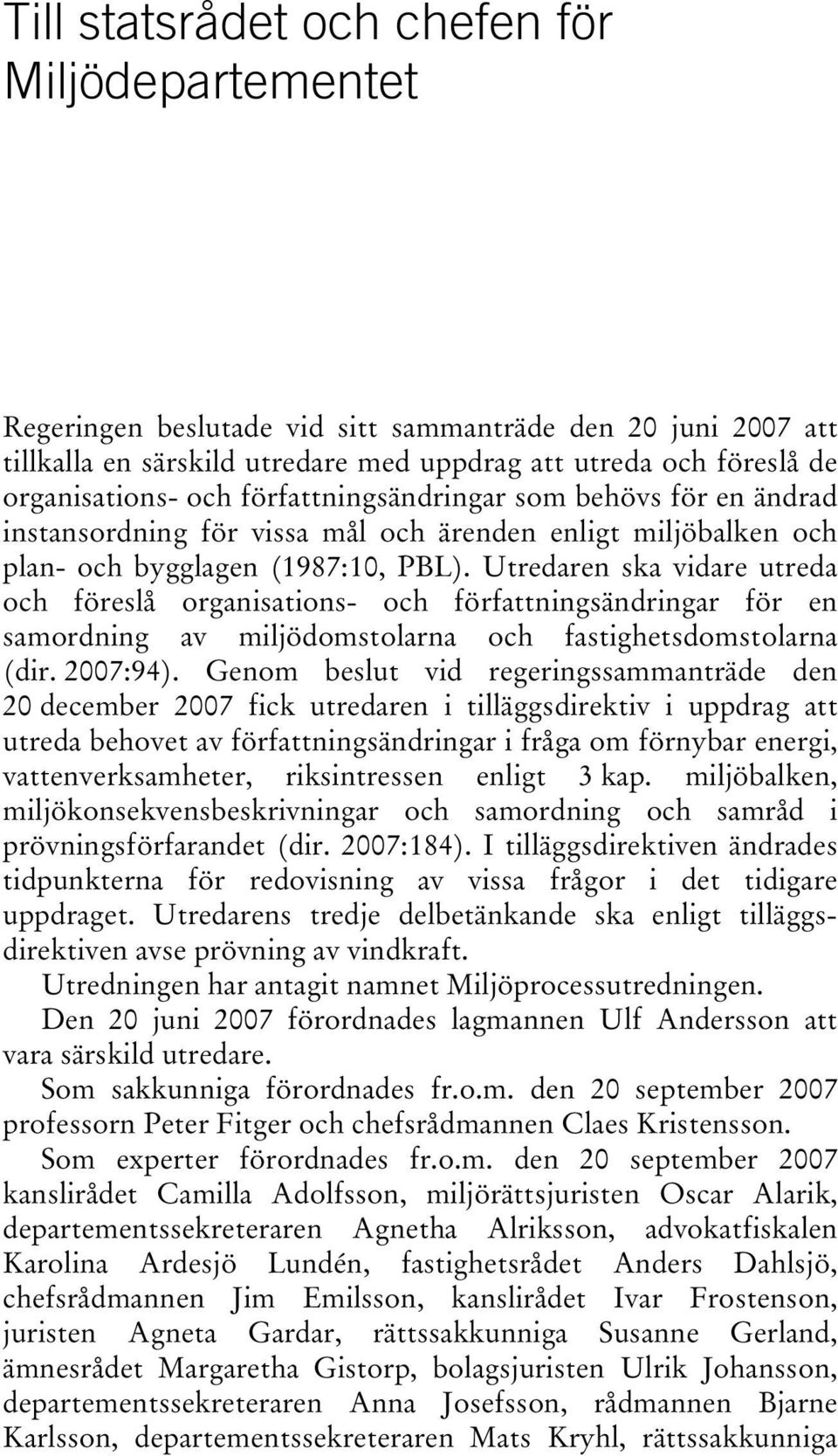 Utredaren ska vidare utreda och föreslå organisations- och författningsändringar för en samordning av miljödomstolarna och fastighetsdomstolarna (dir. 2007:94).