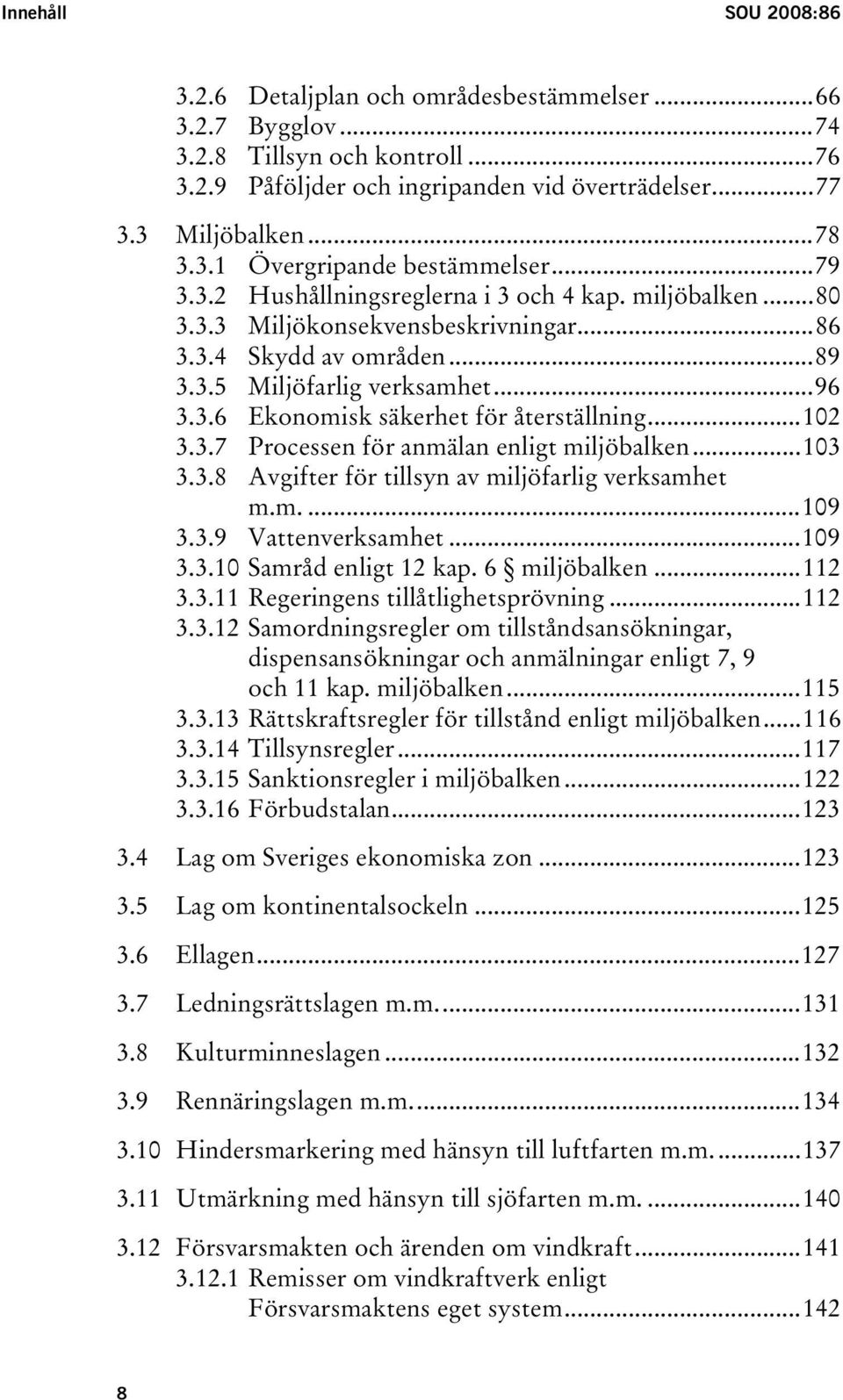 ..102 3.3.7 Processen för anmälan enligt miljöbalken...103 3.3.8 Avgifter för tillsyn av miljöfarlig verksamhet m.m....109 3.3.9 Vattenverksamhet...109 3.3.10 Samråd enligt 12 kap. 6 miljöbalken.