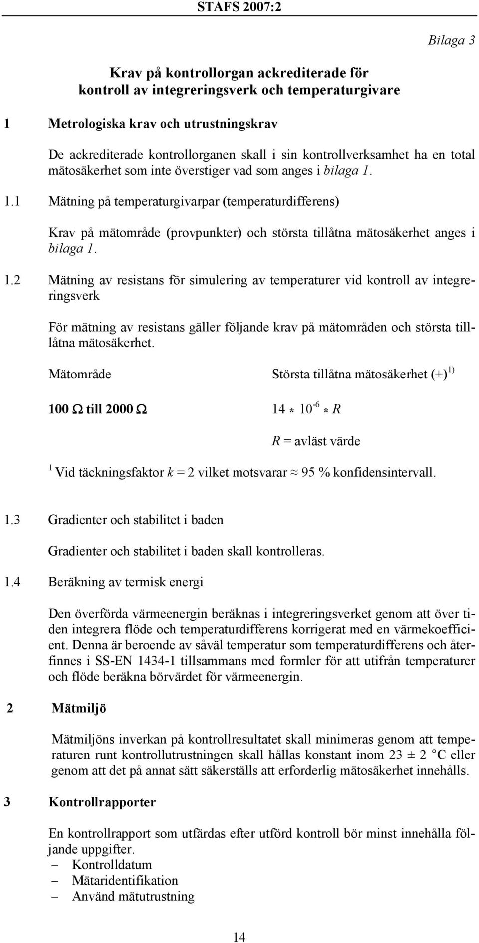 1.1 Mätning på temperaturgivarpar (temperaturdifferens) Krav på mätområde (provpunkter) och största tillåtna mätosäkerhet anges i bilaga 1.