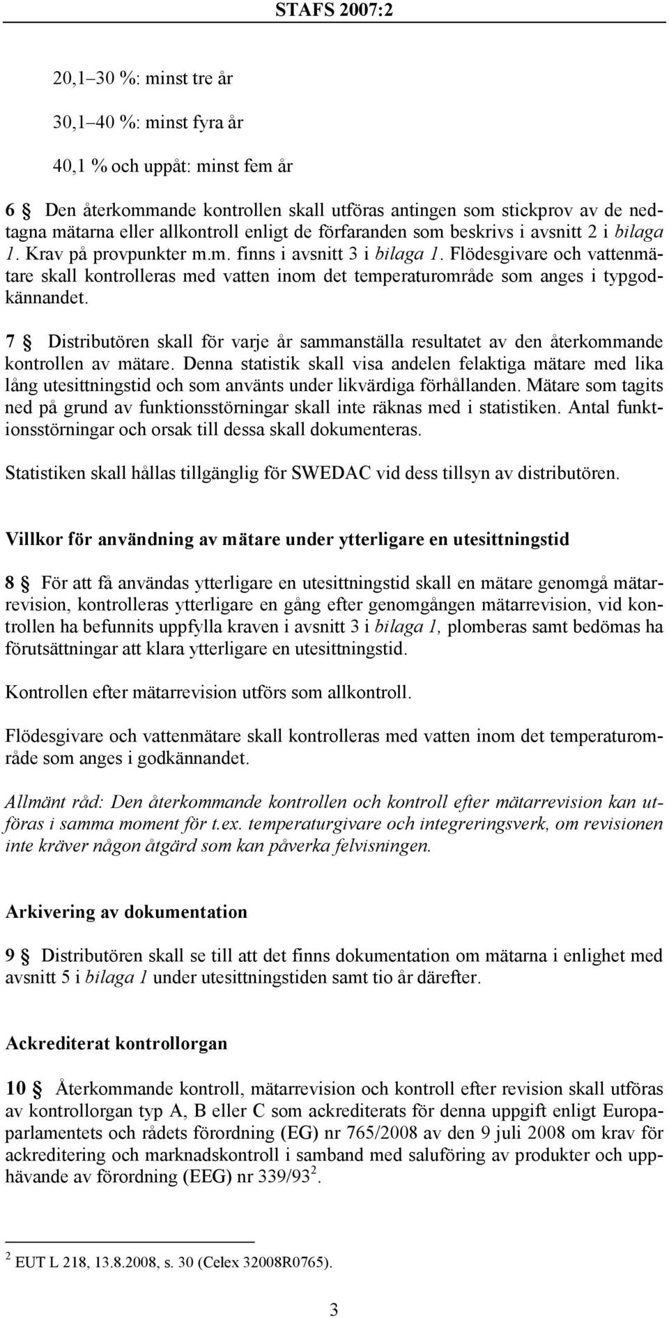 Flödesgivare och vattenmätare skall kontrolleras med vatten inom det temperaturområde som anges i typgodkännandet.