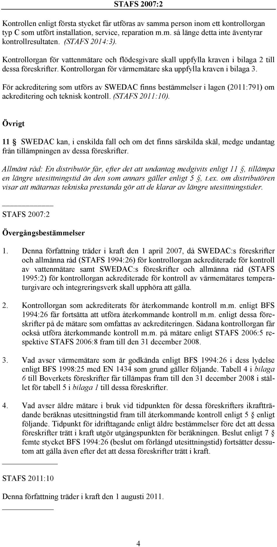 För ackreditering som utförs av SWEDAC finns bestämmelser i lagen (2011:791) om ackreditering och teknisk kontroll. (STAFS 2011:10).