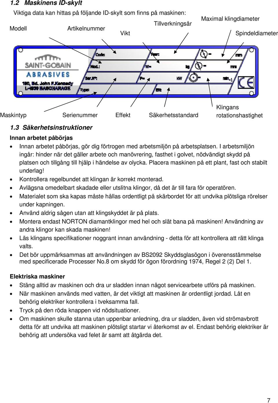 I arbetsmiljön ingår: hinder när det gäller arbete och manövrering, fasthet i golvet, nödvändigt skydd på platsen och tillgång till hjälp i händelse av olycka.