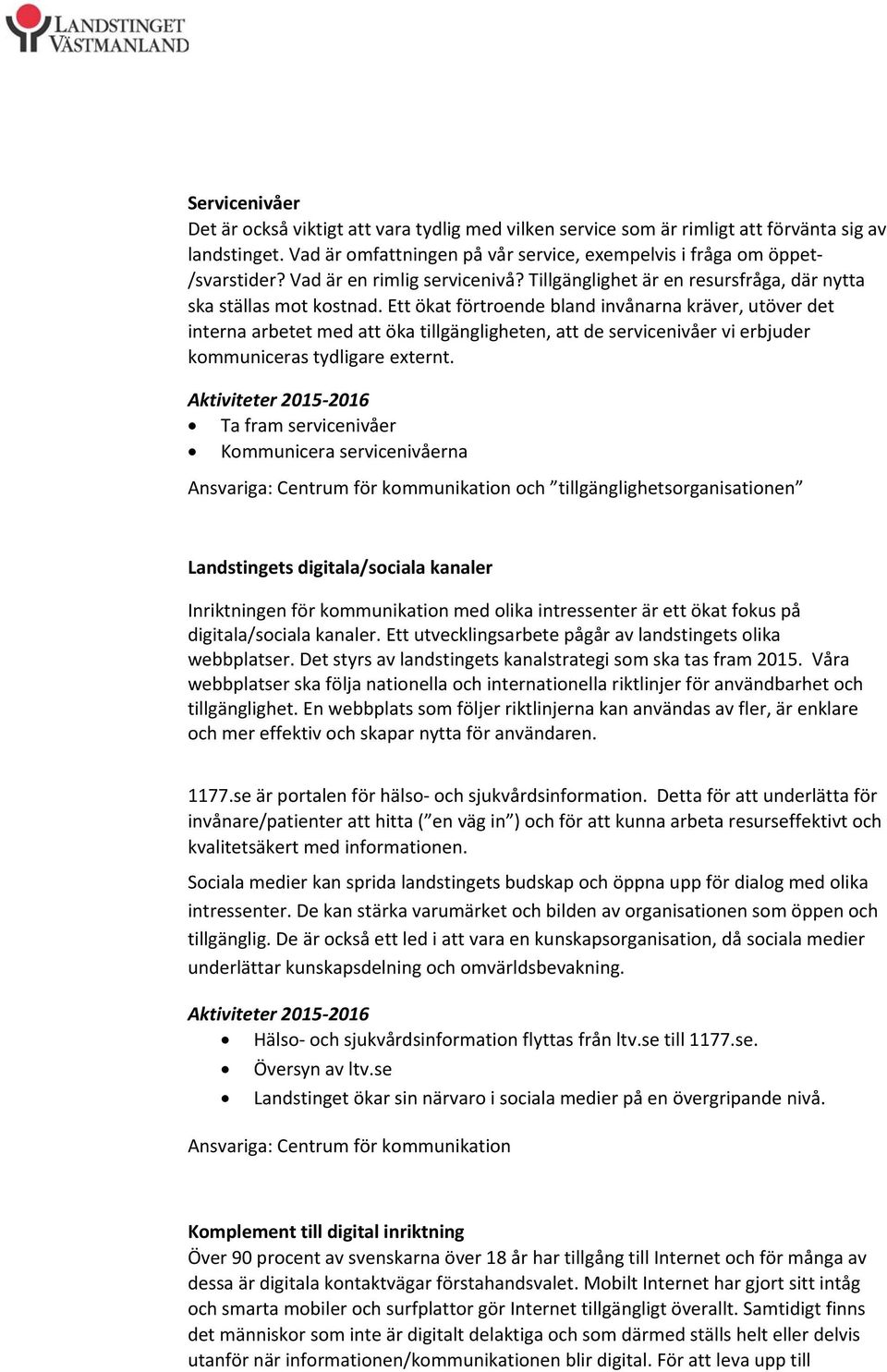 Ett ökat förtroende bland invånarna kräver, utöver det interna arbetet med att öka tillgängligheten, att de servicenivåer vi erbjuder kommuniceras tydligare externt.