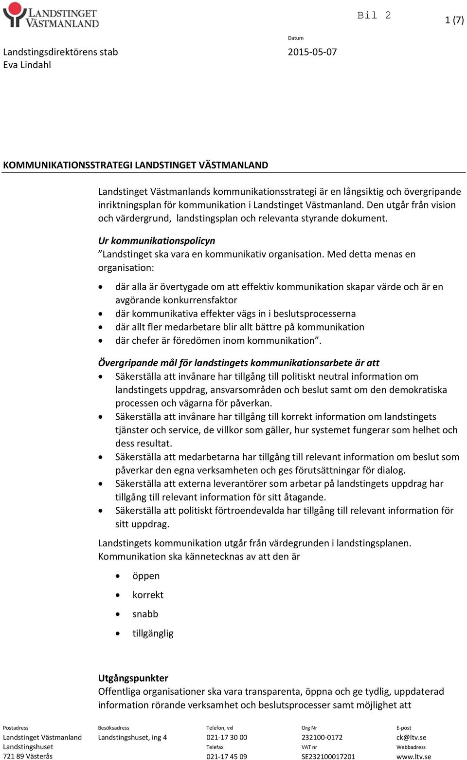 Ur kommunikationspolicyn Landstinget ska vara en kommunikativ organisation.