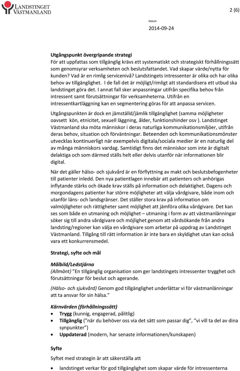 I de fall det är möjligt/rimligt att standardisera ett utbud ska landstinget göra det. I annat fall sker anpassningar utifrån specifika behov från intressent samt förutsättningar för verksamheterna.