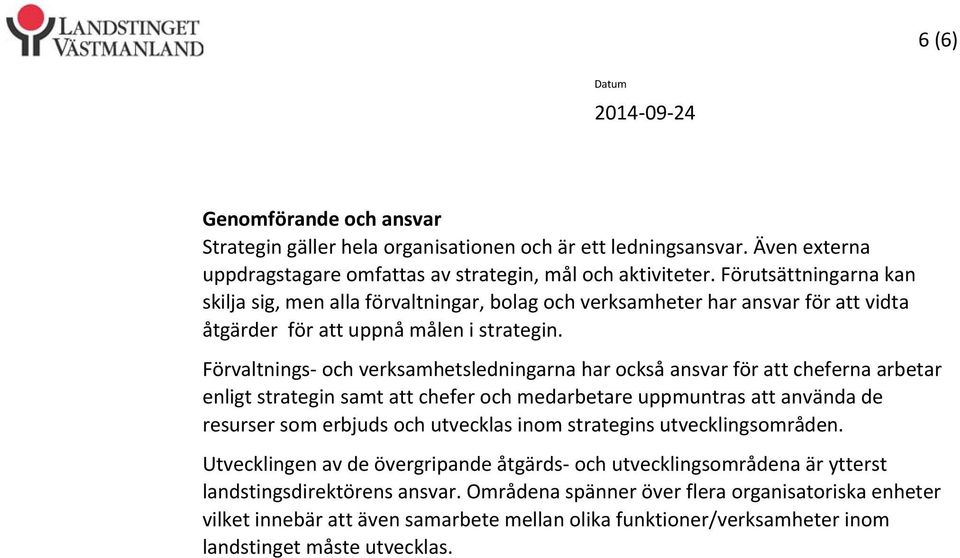 Förvaltnings och verksamhetsledningarna har också ansvar för att cheferna arbetar enligt strategin samt att chefer och medarbetare uppmuntras att använda de resurser som erbjuds och utvecklas inom