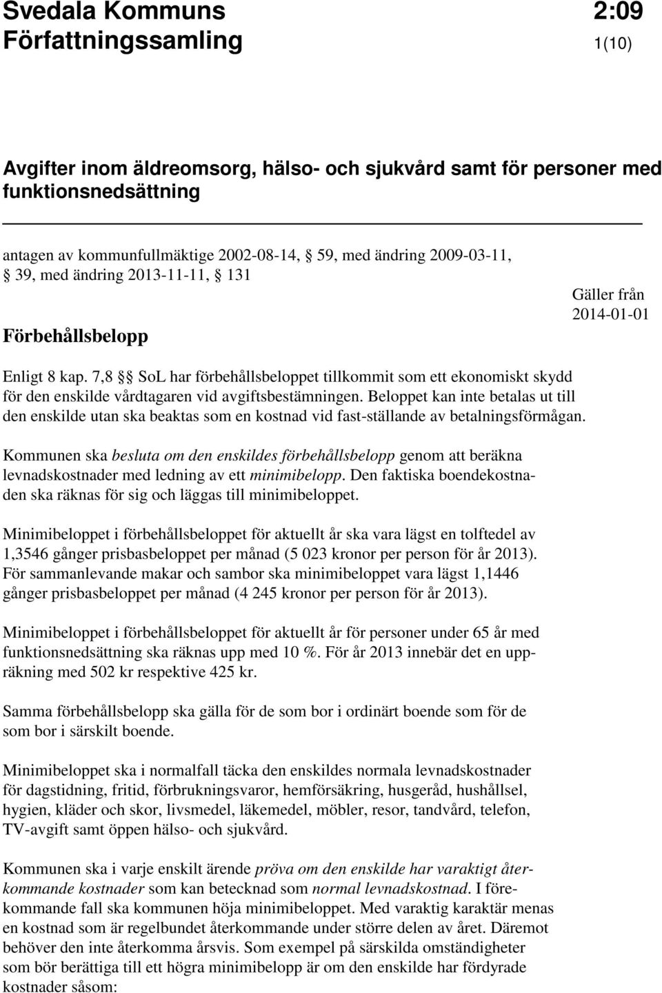 Beloppet kan inte betalas ut till den enskilde utan ska beaktas som en kostnad vid fast-ställande av betalningsförmågan.