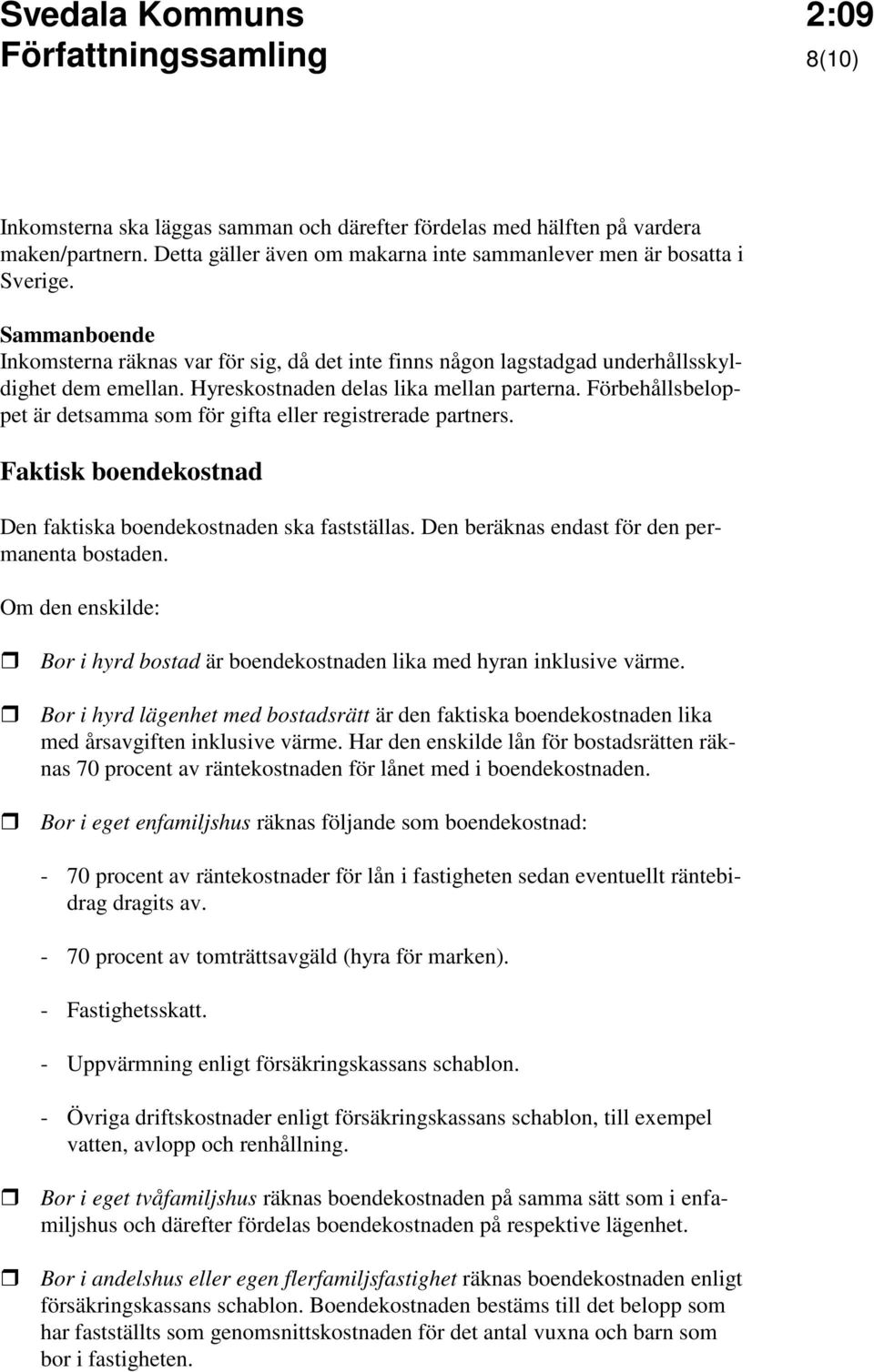 Förbehållsbeloppet är detsamma som för gifta eller registrerade partners. Faktisk boendekostnad Den faktiska boendekostnaden ska fastställas. Den beräknas endast för den permanenta bostaden.