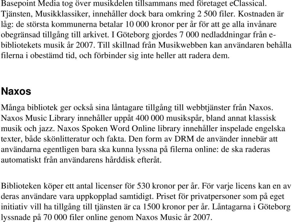 I Göteborg gjordes 7 000 nedladdningar från e bibliotekets musik år 2007. Till skillnad från Musikwebben kan användaren behålla filerna i obestämd tid, och förbinder sig inte heller att radera dem.