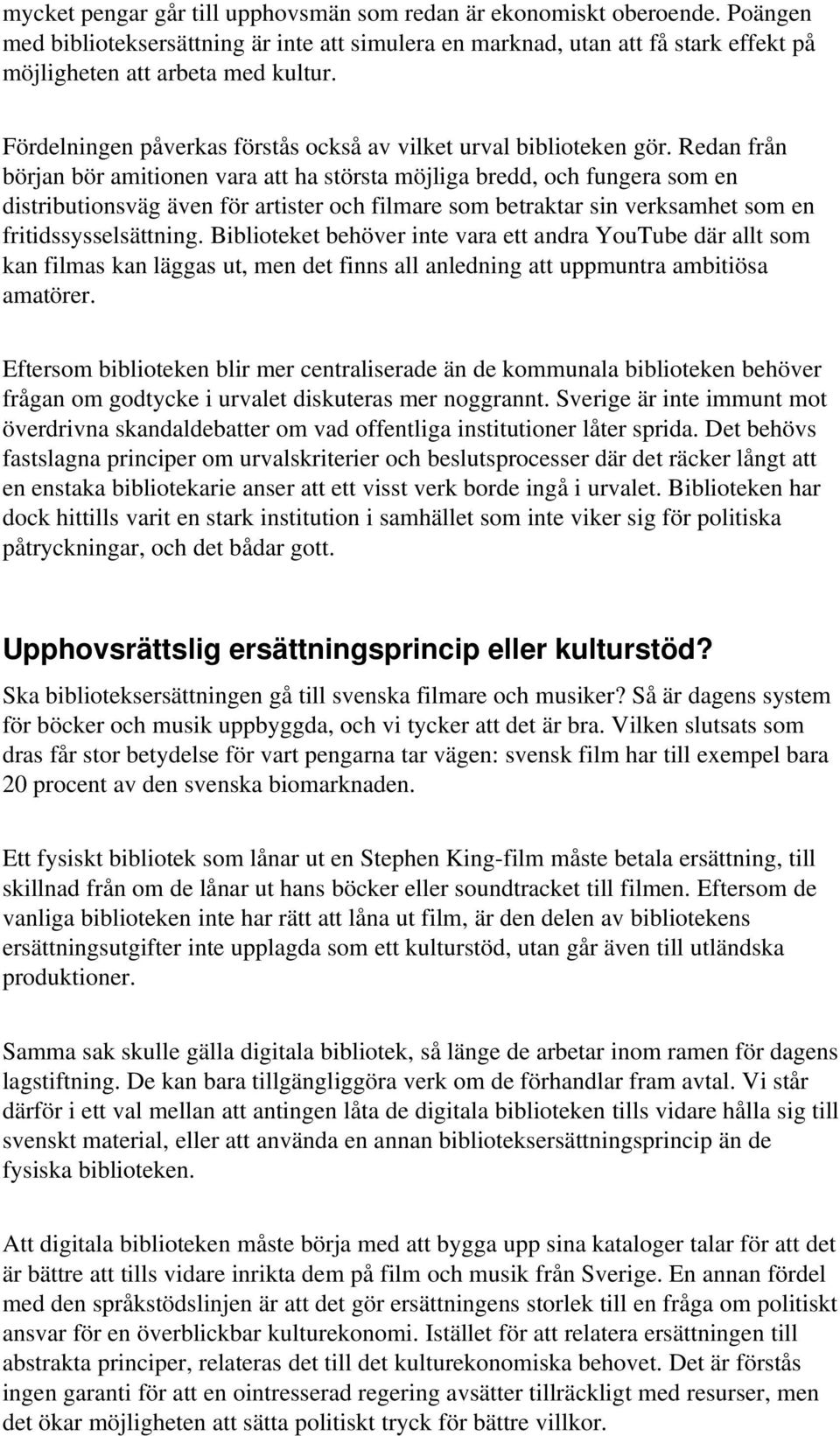 Redan från början bör amitionen vara att ha största möjliga bredd, och fungera som en distributionsväg även för artister och filmare som betraktar sin verksamhet som en fritidssysselsättning.