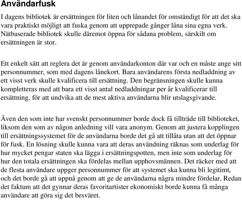 Ett enkelt sätt att reglera det är genom användarkonton där var och en måste ange sitt personnummer, som med dagens lånekort.