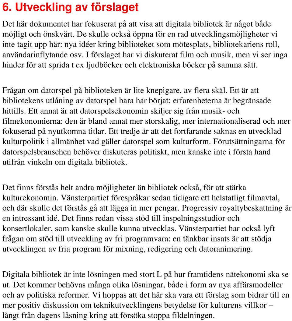 I förslaget har vi diskuterat film och musik, men vi ser inga hinder för att sprida t ex ljudböcker och elektroniska böcker på samma sätt.