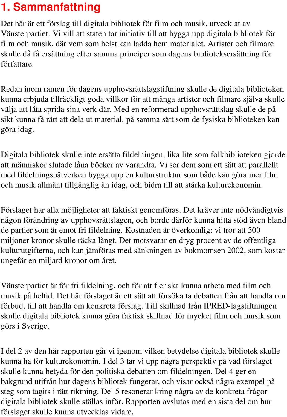 Artister och filmare skulle då få ersättning efter samma principer som dagens biblioteksersättning för författare.