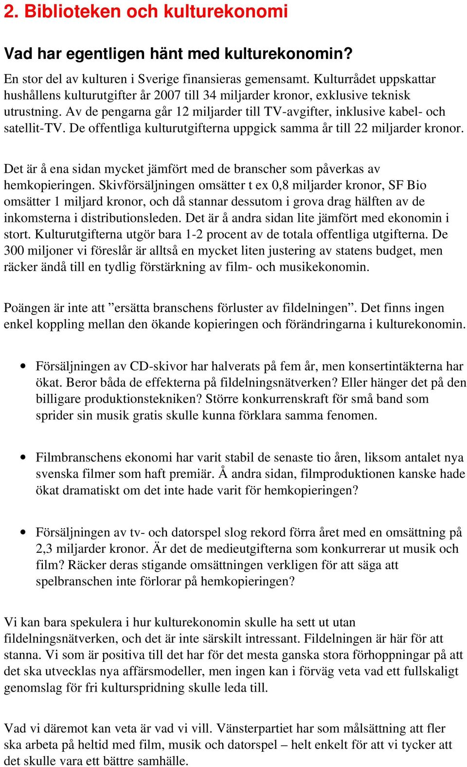 De offentliga kulturutgifterna uppgick samma år till 22 miljarder kronor. Det är å ena sidan mycket jämfört med de branscher som påverkas av hemkopieringen.