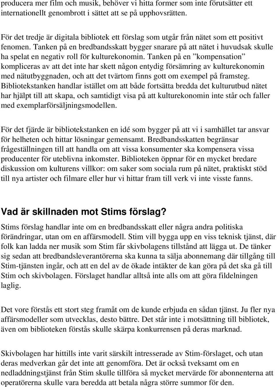 Tanken på en bredbandsskatt bygger snarare på att nätet i huvudsak skulle ha spelat en negativ roll för kulturekonomin.