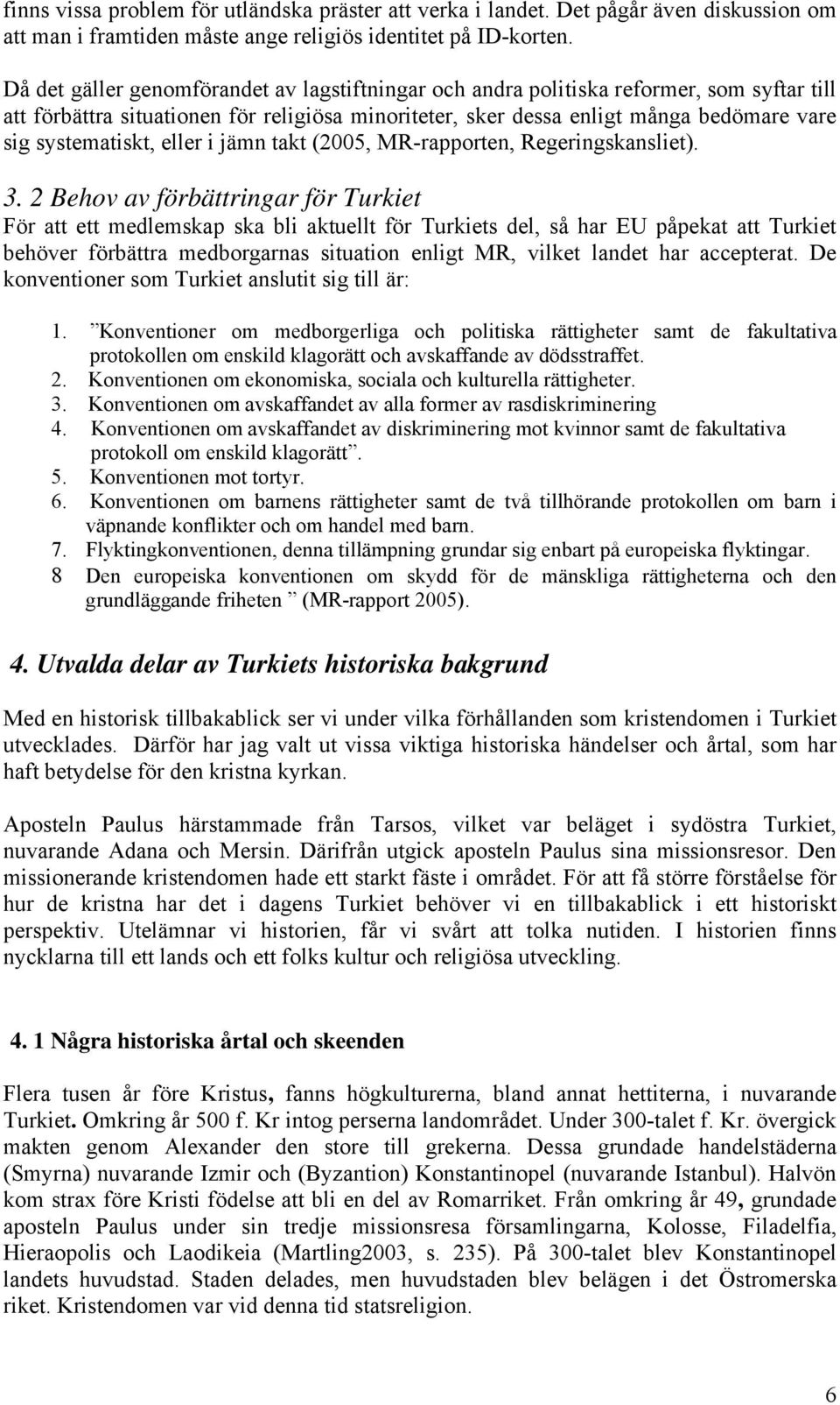 systematiskt, eller i jämn takt (2005, MR-rapporten, Regeringskansliet). 3.