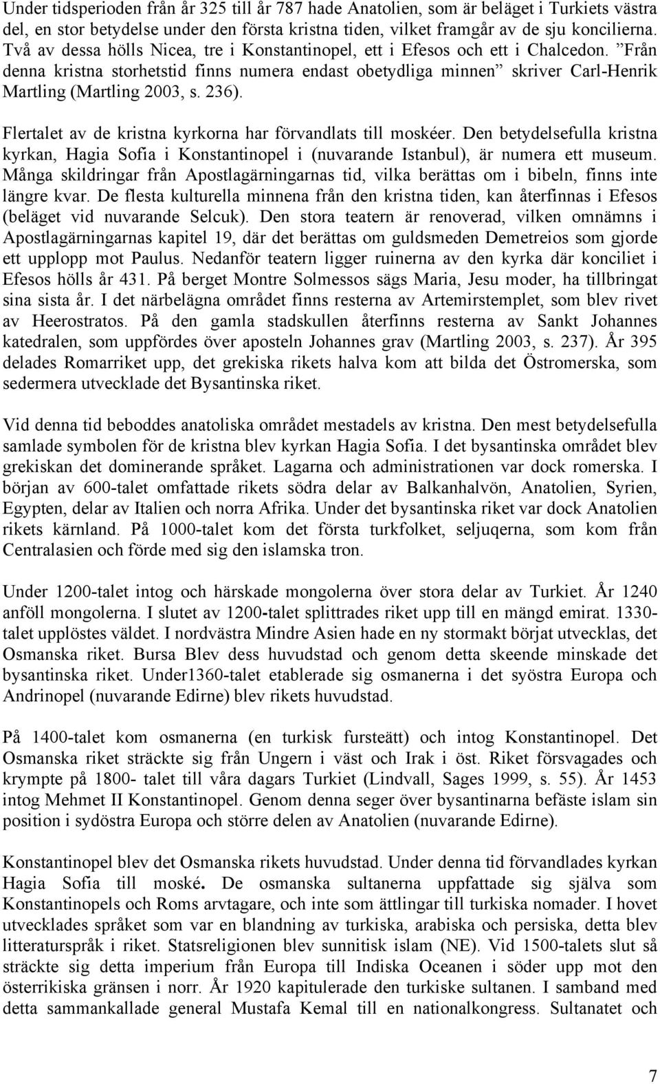 236). Flertalet av de kristna kyrkorna har förvandlats till moskéer. Den betydelsefulla kristna kyrkan, Hagia Sofia i Konstantinopel i (nuvarande Istanbul), är numera ett museum.