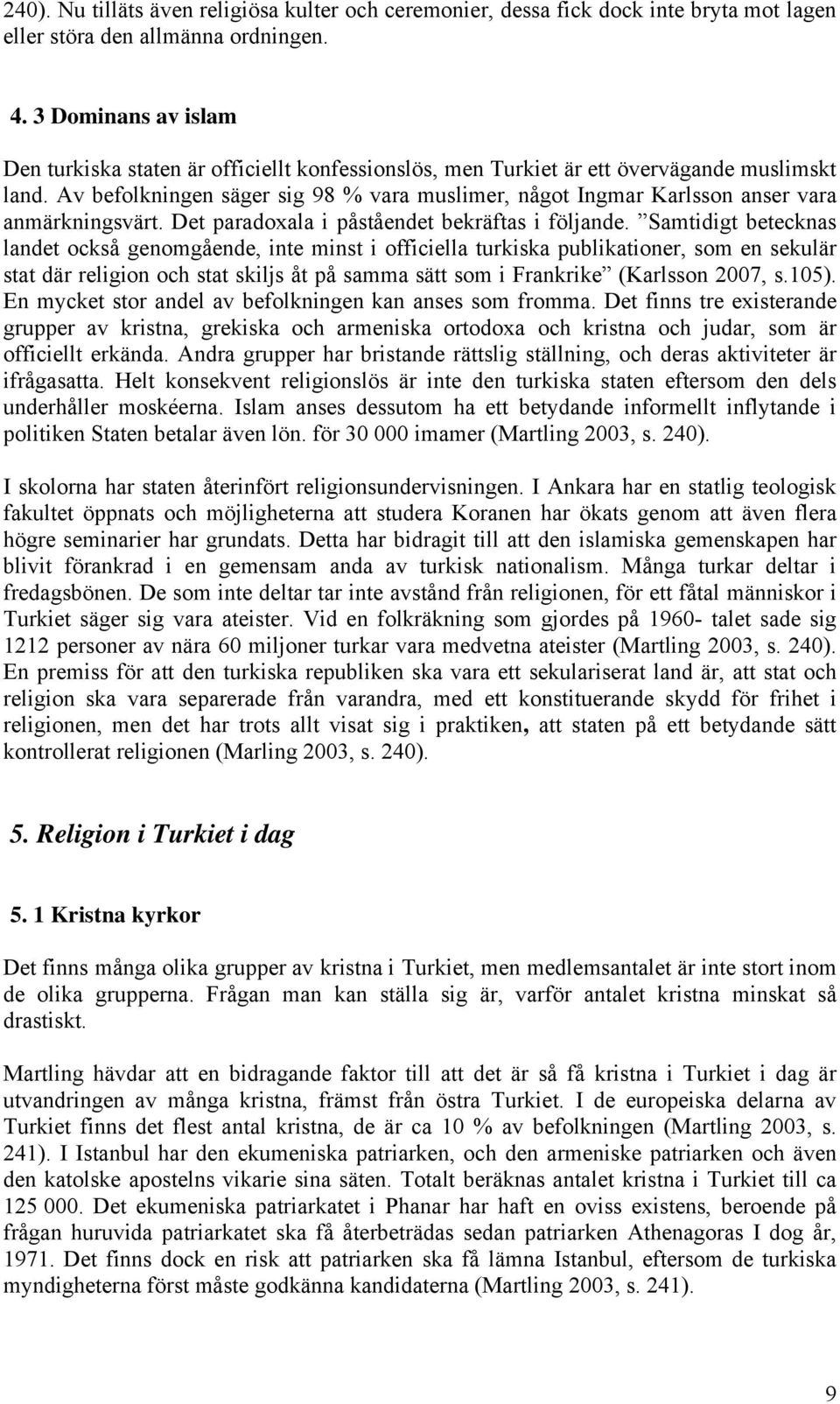 Av befolkningen säger sig 98 % vara muslimer, något Ingmar Karlsson anser vara anmärkningsvärt. Det paradoxala i påståendet bekräftas i följande.