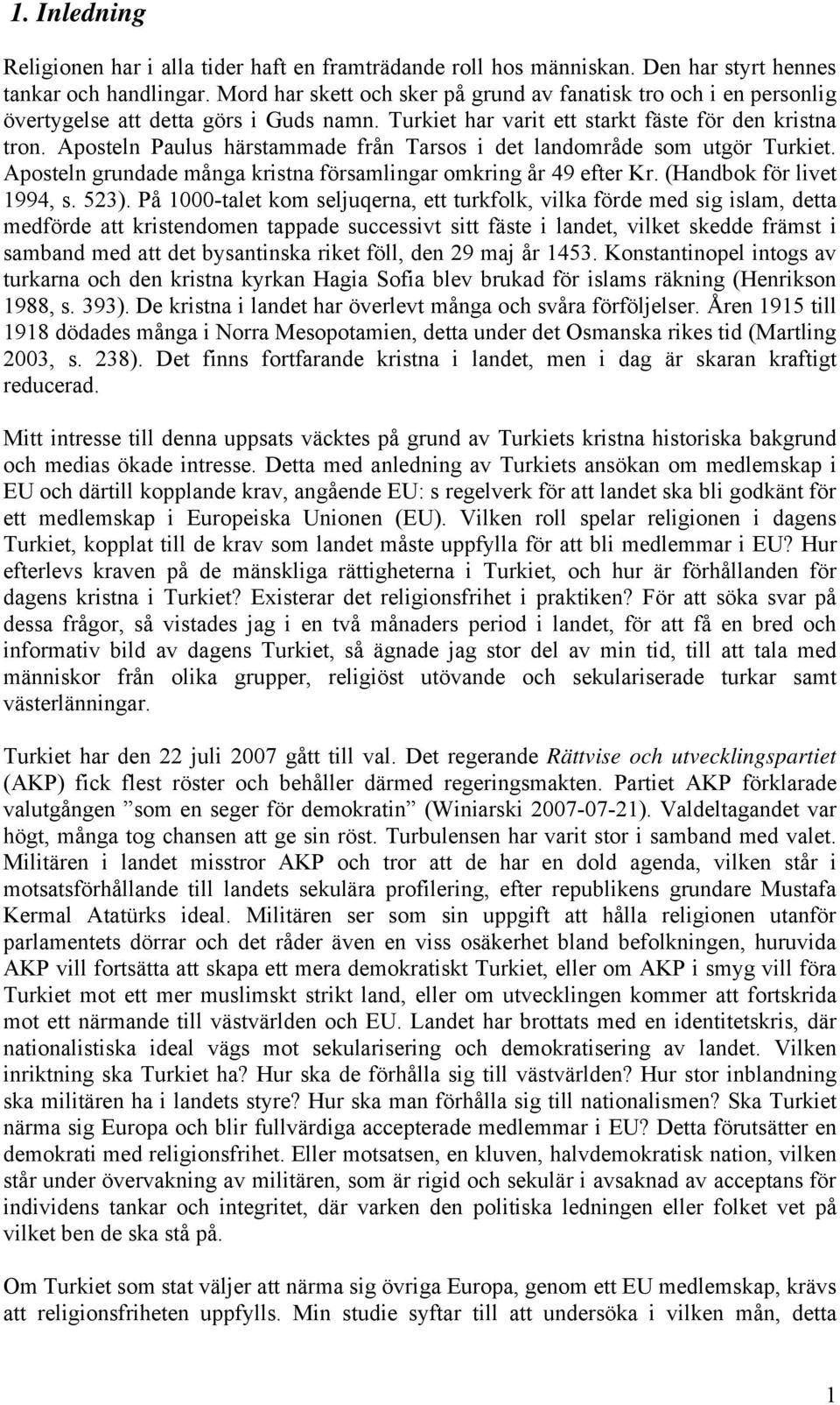 Aposteln Paulus härstammade från Tarsos i det landområde som utgör Turkiet. Aposteln grundade många kristna församlingar omkring år 49 efter Kr. (Handbok för livet 1994, s. 523).