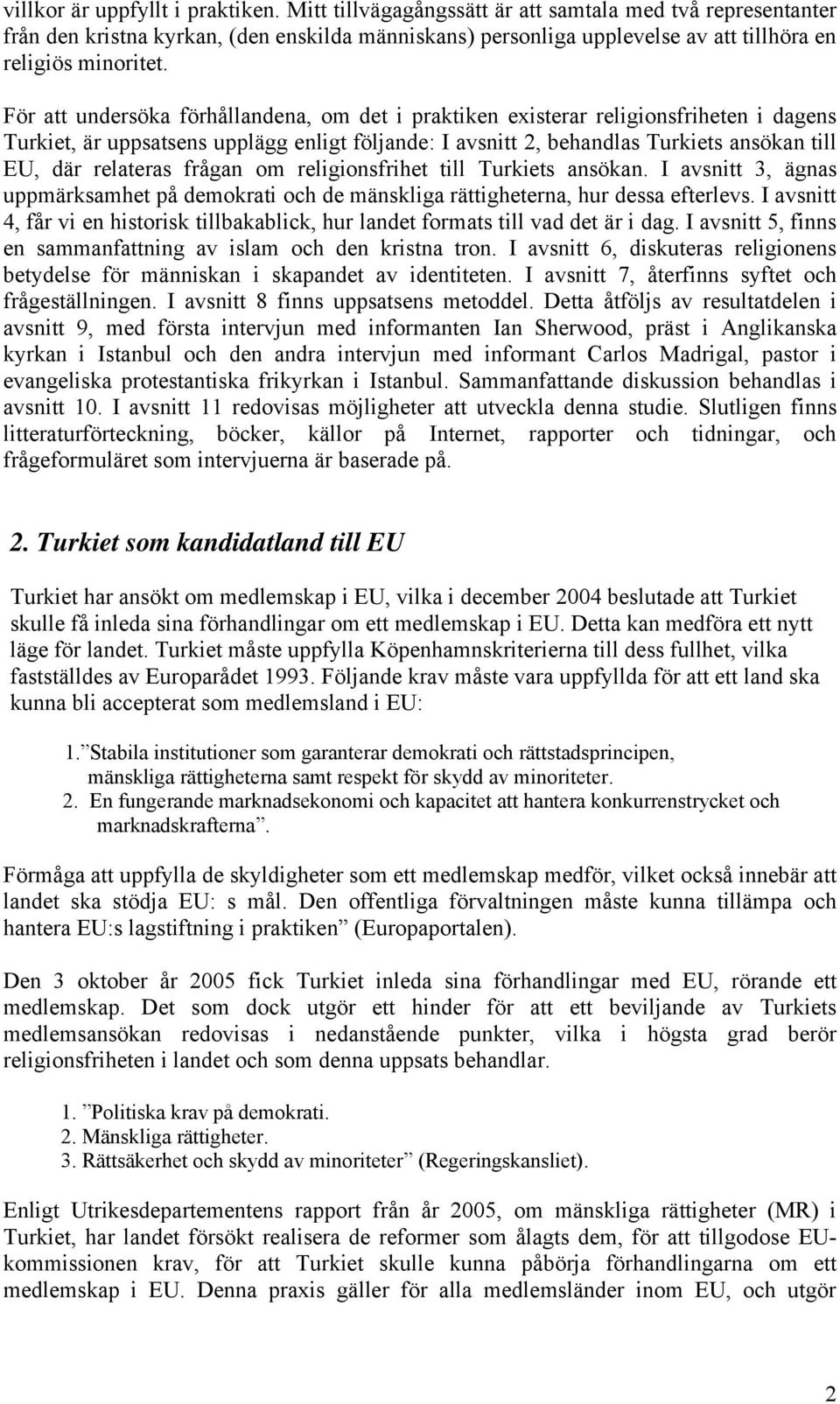 För att undersöka förhållandena, om det i praktiken existerar religionsfriheten i dagens Turkiet, är uppsatsens upplägg enligt följande: I avsnitt 2, behandlas Turkiets ansökan till EU, där relateras