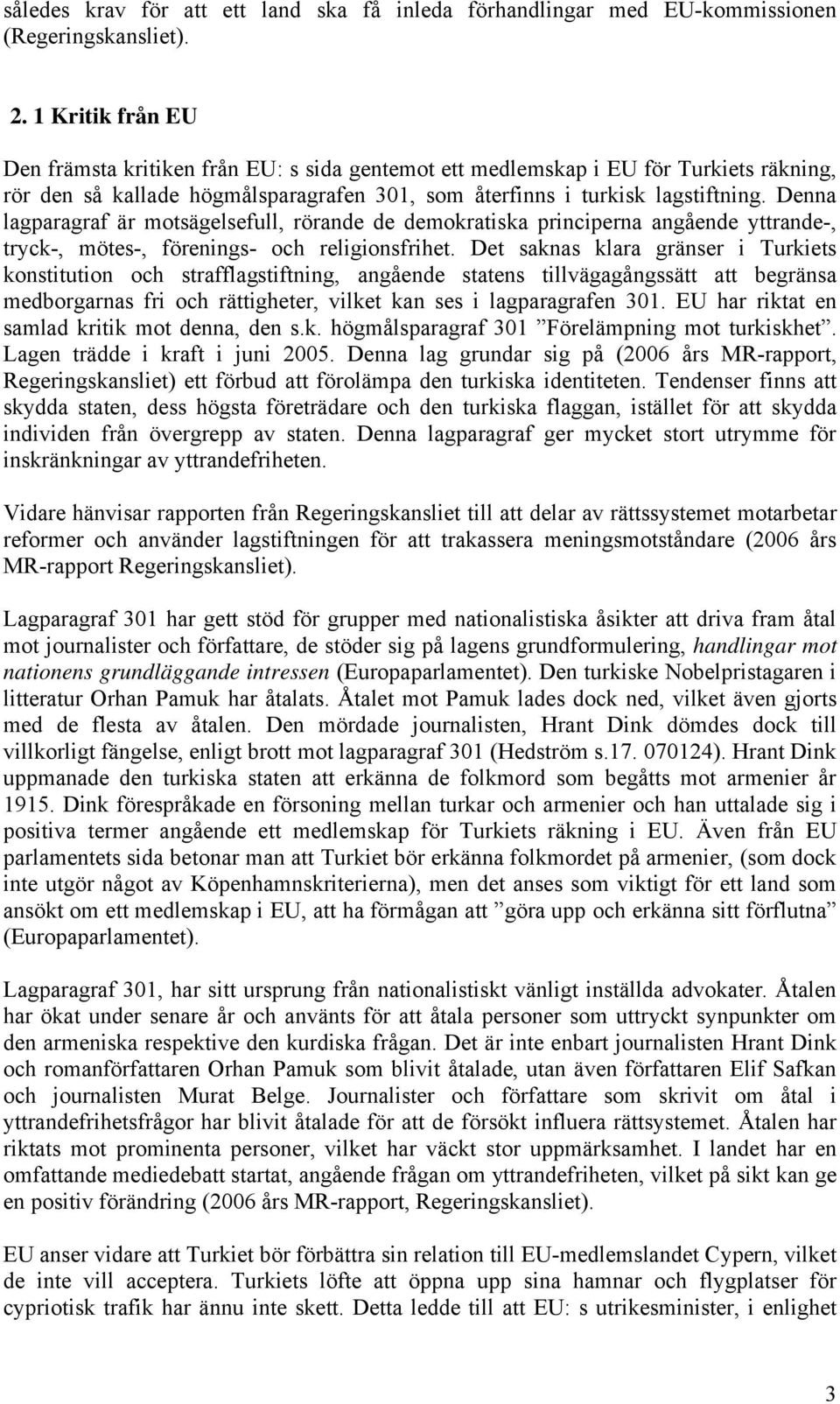 Denna lagparagraf är motsägelsefull, rörande de demokratiska principerna angående yttrande-, tryck-, mötes-, förenings- och religionsfrihet.