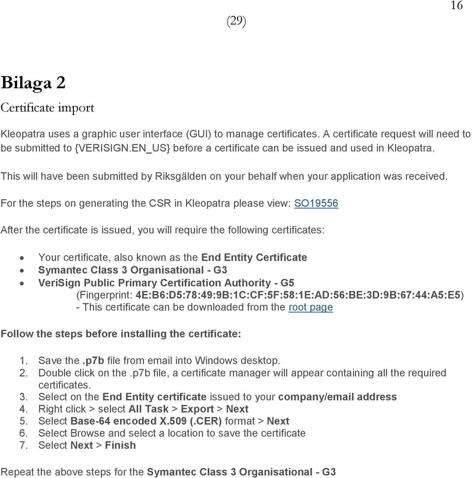 For the steps on generating the CSR in Kleopatra please view: SO19556 After the certificate is issued, you will require the following certificates: Your certificate, also known as the End Entity